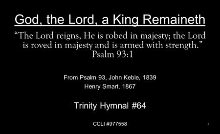God, the Lord, a King Remaineth “The Lord reigns, He is robed in majesty; the Lord is roved in majesty and is armed with strength.” Psalm 93:1 From Psalm.