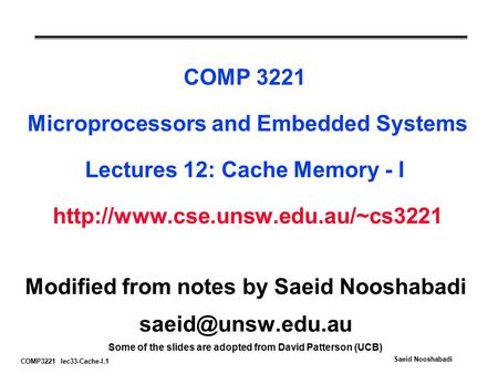 COMP3221 lec33-Cache-I.1 Saeid Nooshabadi COMP 3221 Microprocessors and Embedded Systems Lectures 12: Cache Memory - I