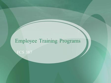 Employee Training Programs FCS 387. Employee Training Formal –Orientation –Job Instruction Training (JIT) –Certification –In-Service Informal.
