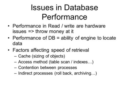 Issues in Database Performance Performance in Read / write are hardware issues => throw money at it Performance of DB = ability of engine to locate data.