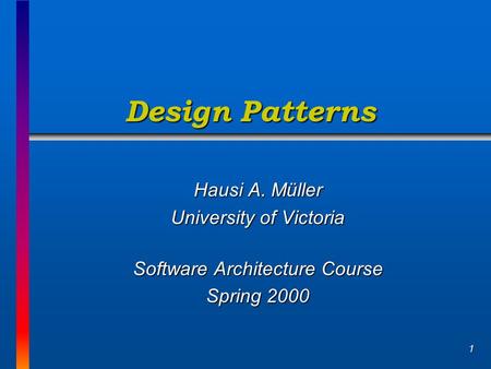 1 Design Patterns Hausi A. Müller University of Victoria Software Architecture Course Spring 2000.