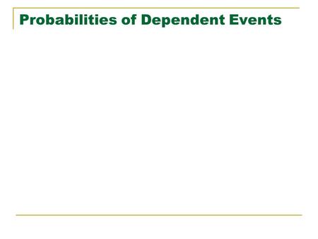 Probabilities of Dependent Events. Determining probabilities of dependent events is usually more complicated than determining them for independent events.