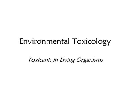 Environmental Toxicology Toxicants in Living Organisms.