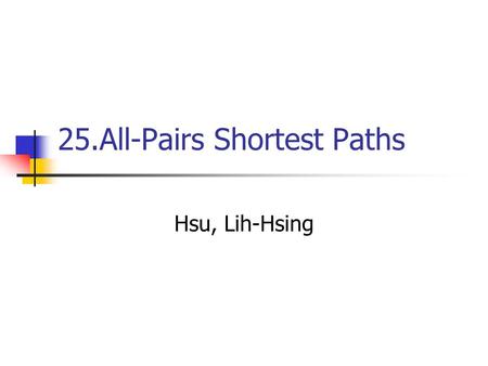 25.All-Pairs Shortest Paths Hsu, Lih-Hsing. Computer Theory Lab. Chapter 25P.2.