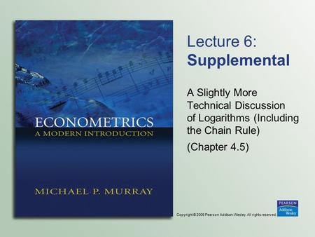Copyright © 2006 Pearson Addison-Wesley. All rights reserved. Lecture 6: Supplemental A Slightly More Technical Discussion of Logarithms (Including the.