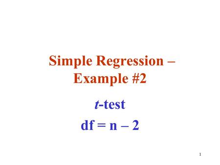 1 Simple Regression – Example #2 t-test df = n – 2.