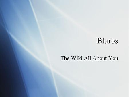 Blurbs The Wiki All About You. The Need  Express oneself  Learn more about a friend or acquaintance  Organize information  Express oneself  Learn.