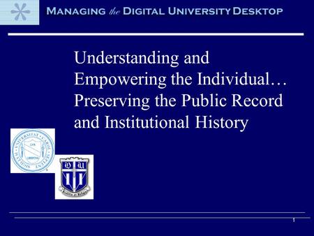 1 Understanding and Empowering the Individual… Preserving the Public Record and Institutional History.