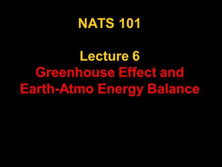 1 NATS 101 Lecture 6 Greenhouse Effect and Earth-Atmo Energy Balance.