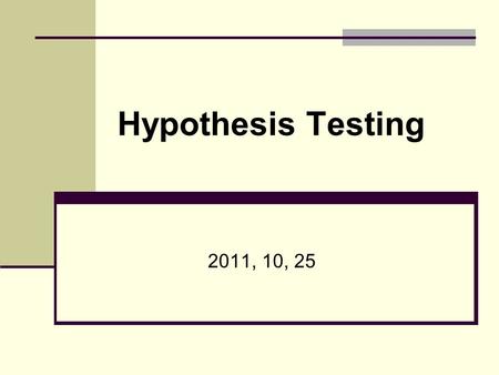 Hypothesis Testing 2011, 10, 25.
