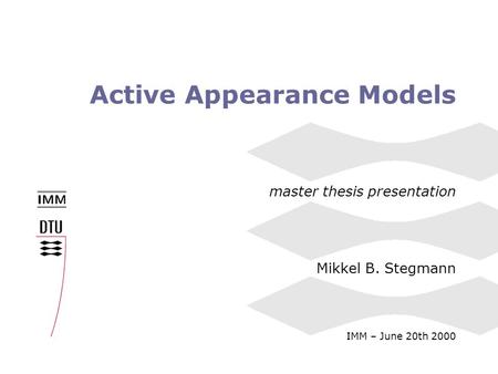 Active Appearance Models master thesis presentation Mikkel B. Stegmann IMM – June 20th 2000.