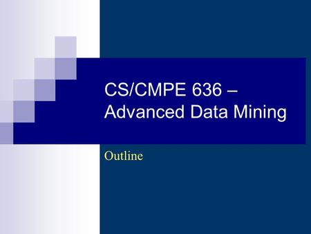 CS/CMPE 636 – Advanced Data Mining Outline. CS 636 - Adv. Data Mining (Wi 2004/2005) - Asim LUMS2 Description Cover recent developments in some.