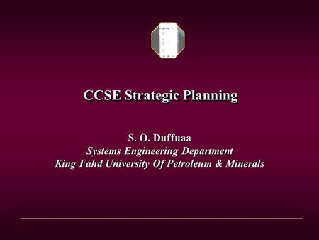 CCSE Strategic Planning S. O. Duffuaa Systems Engineering Department King Fahd University Of Petroleum & Minerals.