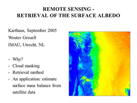 Karthaus, September 2005 Wouter Greuell IMAU, Utrecht, NL -Why? -Cloud masking -Retrieval method -An application: estimate surface mass balance from satellite.