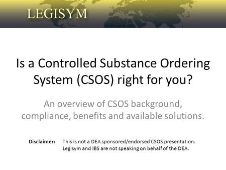 Is a Controlled Substance Ordering System (CSOS) right for you? An overview of CSOS background, compliance, benefits and available solutions. Disclaimer: