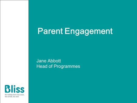 Parent Engagement Jane Abbott Head of Programmes.