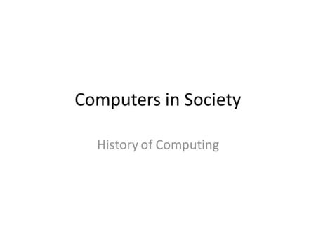 Computers in Society History of Computing. Homework Assignment #3 is ready to go – let’s have a look. Questions about HW1? More people to schedule for.