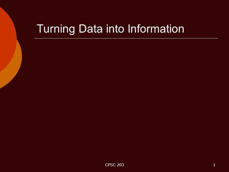 CPSC 2031 Turning Data into Information. CPSC 2032 What is information used for?  In an organization Manage day-to-operations Make decisions  Large.