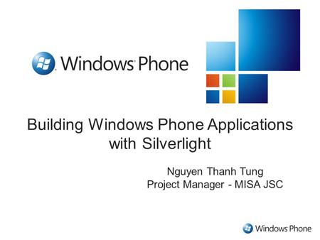 Building Windows Phone Applications with Silverlight Nguyen Thanh Tung Project Manager - MISA JSC.
