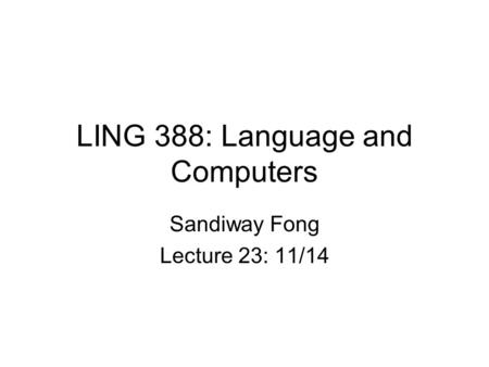 LING 388: Language and Computers Sandiway Fong Lecture 23: 11/14.