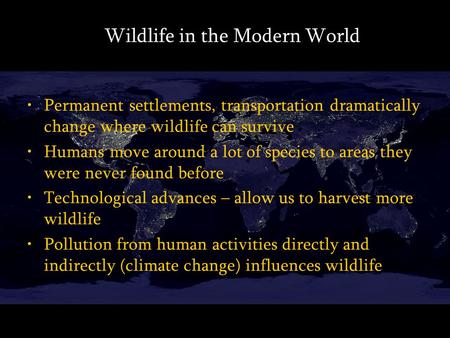Permanent settlements, transportation dramatically change where wildlife can survive Humans move around a lot of species to areas they were never found.