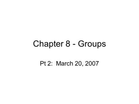Chapter 8 - Groups Pt 2: March 20, 2007. Performance & Task Type Do larger groups perform better? Depends: –Additive tasks – what is this? –Disjunctive.