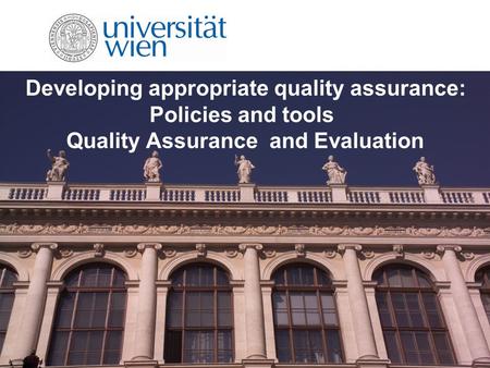 Developing appropriate quality assurance: Policies and tools Quality Assurance and Evaluation.