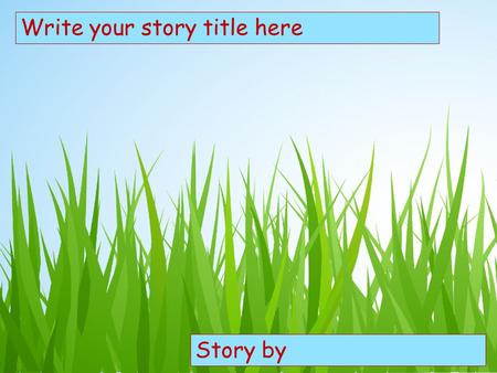 Choose your characters and drag them onto the slide Write your story title here Story by.