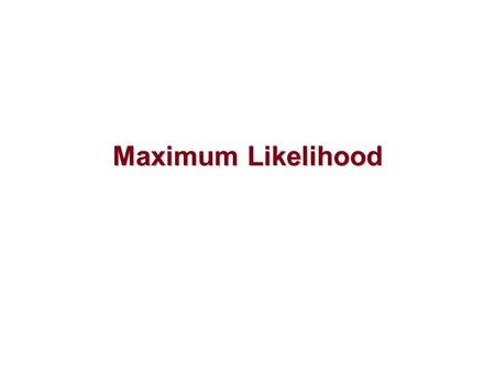 Maximum Likelihood. Historically the newest method. Popularized by Joseph Felsenstein, Seattle, Washington. Its slow uptake by the scientific community.