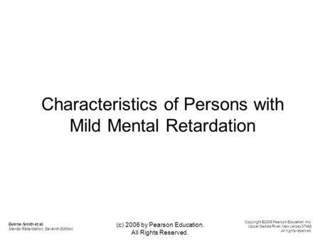 (c) 2006 by Pearson Education. All Rights Reserved. Characteristics of Persons with Mild Mental Retardation Beirne-Smith et al. Mental Retardation, Seventh.