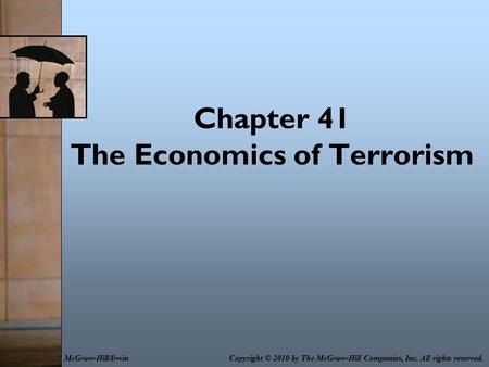 Chapter 41 The Economics of Terrorism Copyright © 2010 by The McGraw-Hill Companies, Inc. All rights reserved.McGraw-Hill/Irwin.