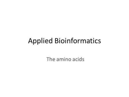 Applied Bioinformatics The amino acids. Overview Proteins (sneak preview) – Primary structure – Secondary structure – Tertiary structure The amino acids.