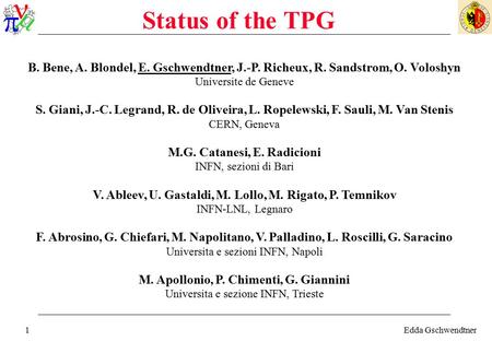 Edda Gschwendtner1 Status of the TPG B. Bene, A. Blondel, E. Gschwendtner, J.-P. Richeux, R. Sandstrom, O. Voloshyn Universite de Geneve S. Giani, J.-C.