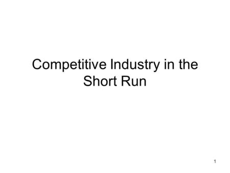 1 Competitive Industry in the Short Run. 2 operating rule case 1 $/unit Q or units MC AC AVCb c The firm is a price taker - say it takes P If firm operatesif.