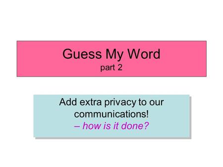 Guess My Word part 2 Add extra privacy to our communications! – how is it done?