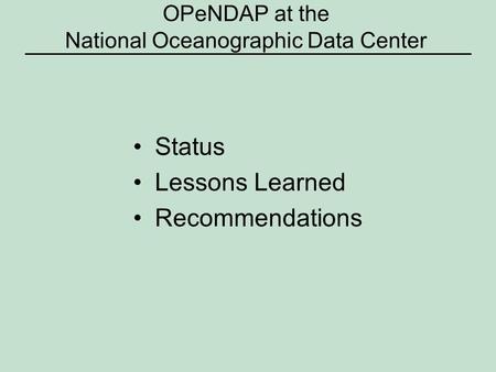 OPeNDAP at the National Oceanographic Data Center Status Lessons Learned Recommendations.