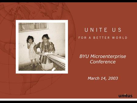 BYU Microenterprise Conference March 14, 2003. The Face of Poverty Over 2.5 billion people—nearly half of the world's population — live on less than $2.