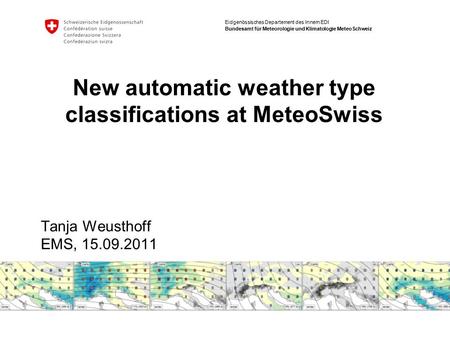 Eidgenössisches Departement des Innern EDI Bundesamt für Meteorologie und Klimatologie MeteoSchweiz New automatic weather type classifications at MeteoSwiss.