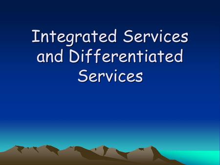 Integrated Services and Differentiated Services. Limitations of IP Architecture in Supporting Resource Management IP provides only best effort service.
