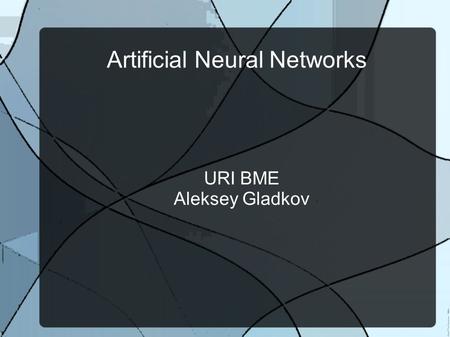 Artificial Neural Networks URI BME Aleksey Gladkov.