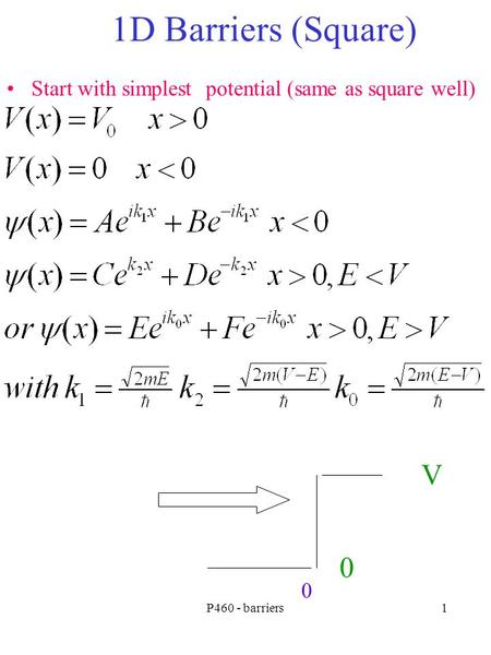 P460 - barriers1 1D Barriers (Square) Start with simplest potential (same as square well) V 0 0.