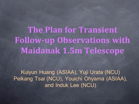 The Plan for Transient Follow-up Observations with Maidanak 1.5m Telescope Kuiyun Huang (ASIAA), Yuji Urata (NCU) Peikang Tsai (NCU), Youichi Ohyama (ASIAA),