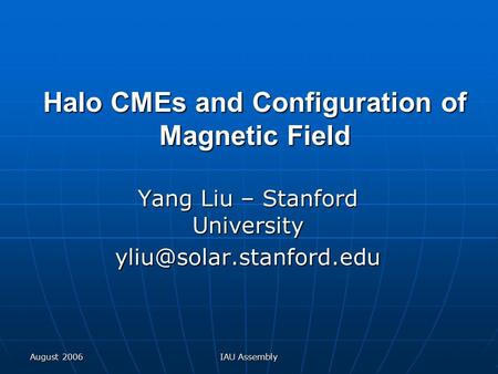 August 2006 IAU Assembly Halo CMEs and Configuration of Magnetic Field Yang Liu – Stanford University