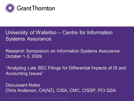 © 2009 Grant Thornton LLP. A Canadian Member of Grant Thornton International Ltd. University of Waterloo – Centre for Information Systems Assurance Research.