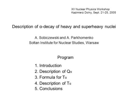 Description of α-decay of heavy and superheavy nuclei A. Sobiczewski and A. Parkhomenko Sołtan Institute for Nuclear Studies, Warsaw XII Nuclear Physics.
