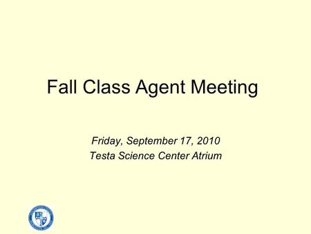 Fall Class Agent Meeting Friday, September 17, 2010 Testa Science Center Atrium.