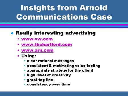 Insights from Arnold Communications Case l Really interesting advertising www.vw.com www.thehartford.com www.arn.com Using: clear rational messages consistent.