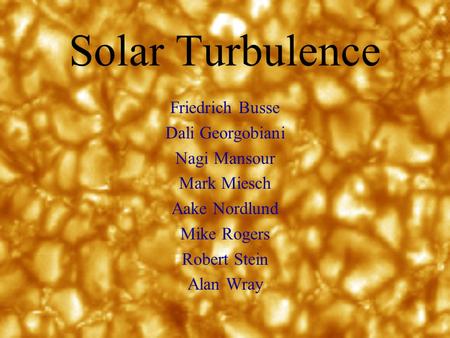 Solar Turbulence Friedrich Busse Dali Georgobiani Nagi Mansour Mark Miesch Aake Nordlund Mike Rogers Robert Stein Alan Wray.