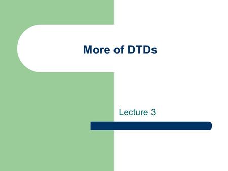 More of DTDs Lecture 3. Symbols used in DTD COMMA “, ” enforces sequence.