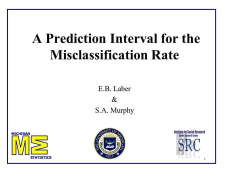 1 A Prediction Interval for the Misclassification Rate E.B. Laber & S.A. Murphy.